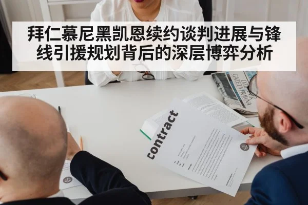 拜仁慕尼黑凯恩续约谈判进展与锋线引援规划背后的深层博弈分析